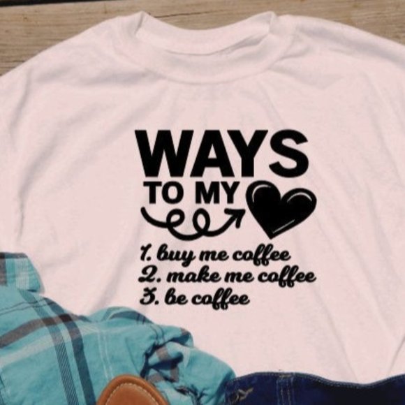 Ways to My Heart, Coffee Shirt,  Graphic T shirt - Picture 1 of 8